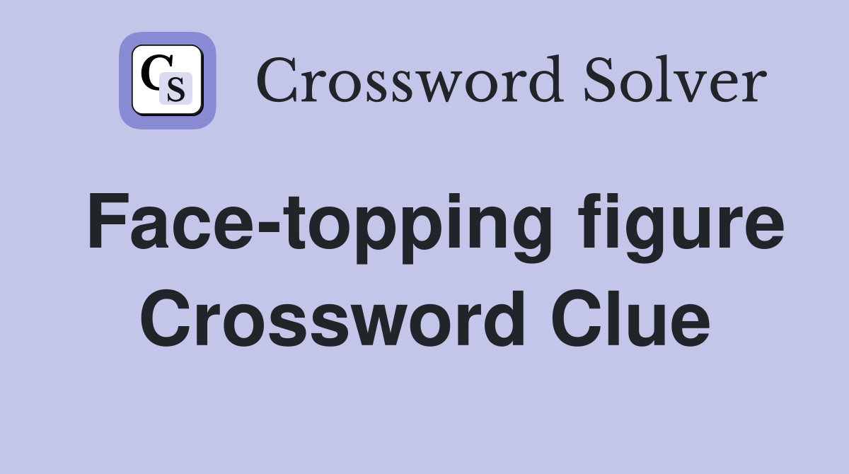 Face-topping figure Crossword Clue
