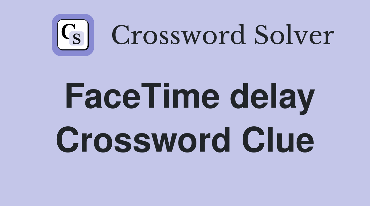 FaceTime delay Crossword Clue