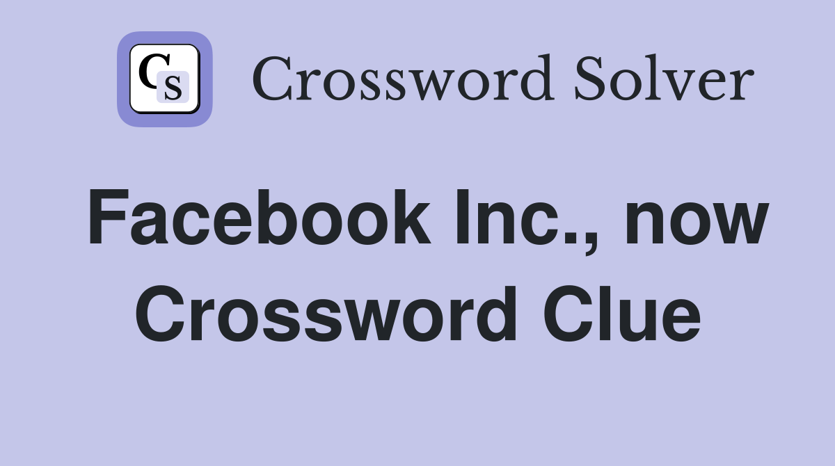 Facebook Inc., now Crossword Clue