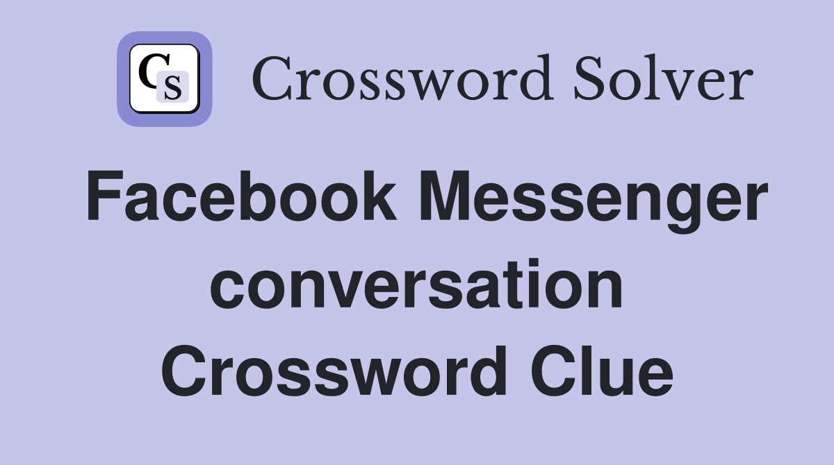 Facebook Messenger conversation Crossword Clue