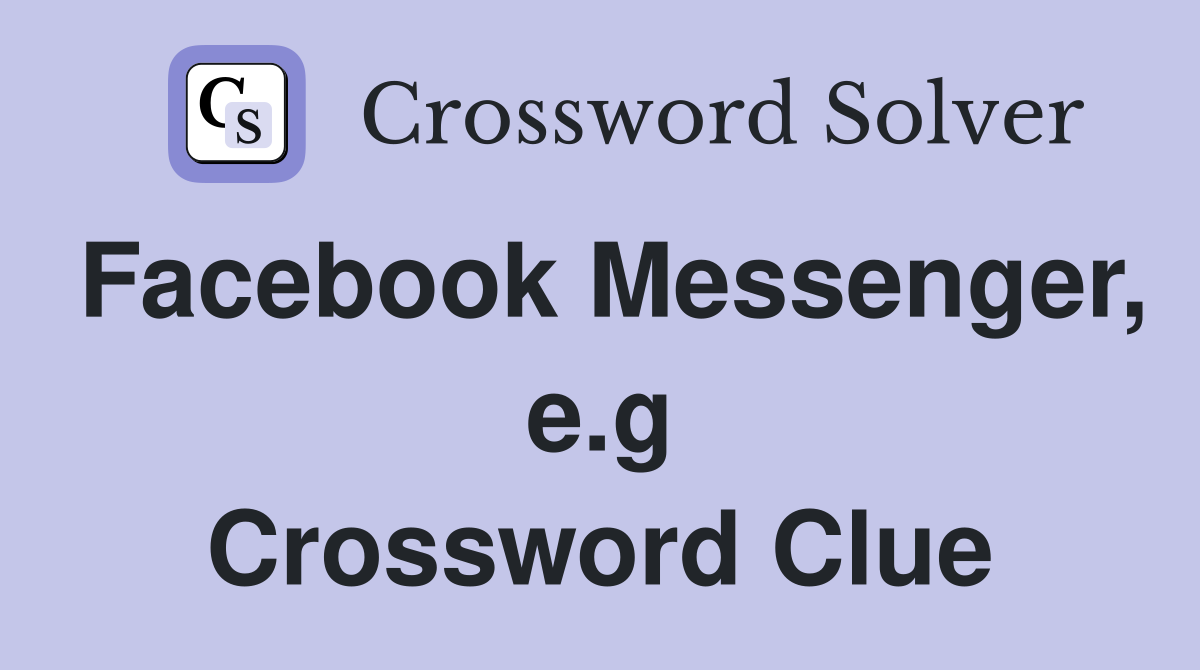 Facebook Messenger, e.g Crossword Clue