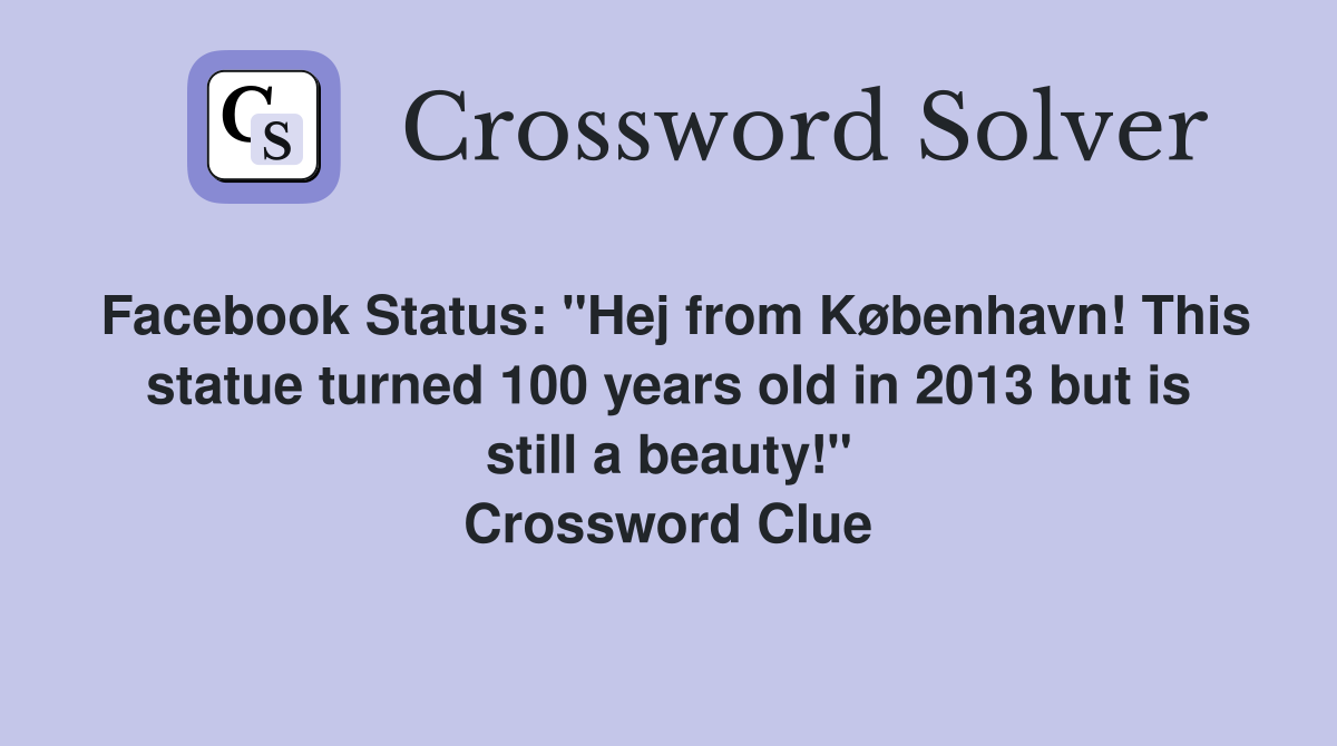 Facebook Status: "Hej from København! This statue turned 100 years old in 2013 but is still a beauty!" Crossword Clue