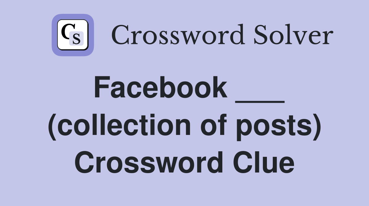 Facebook ___ (collection of posts) Crossword Clue