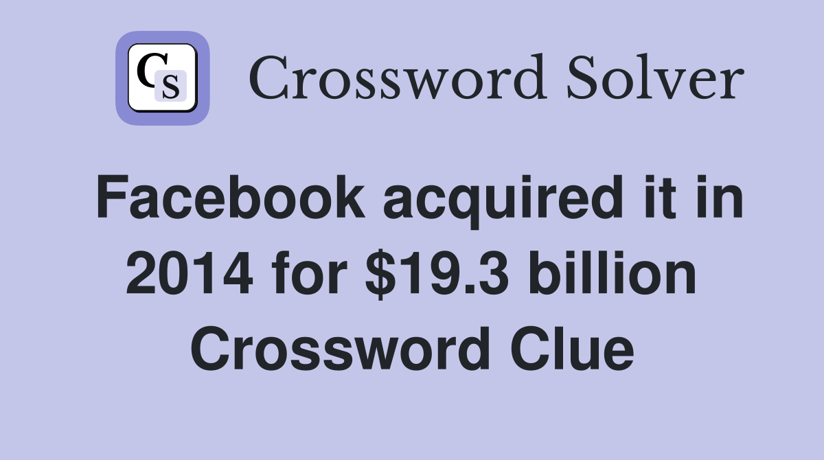 Facebook acquired it in 2014 for $19.3 billion Crossword Clue