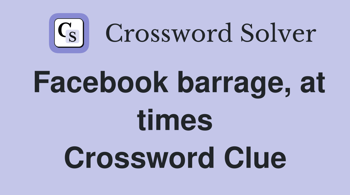 Facebook barrage, at times Crossword Clue