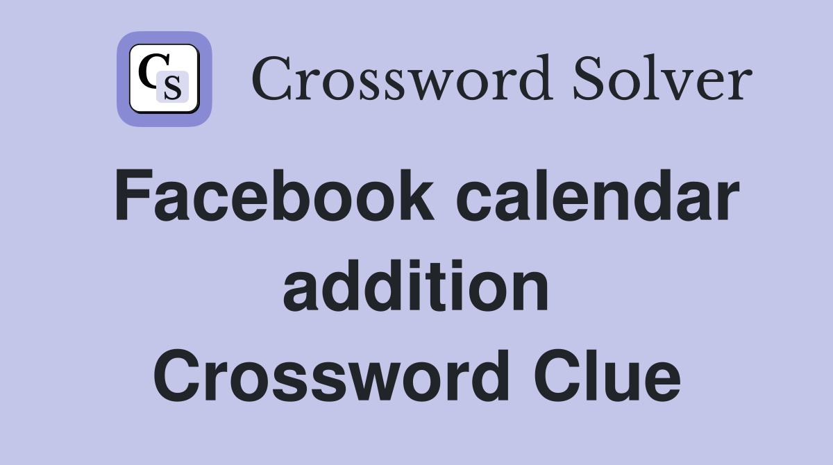 Facebook calendar addition Crossword Clue