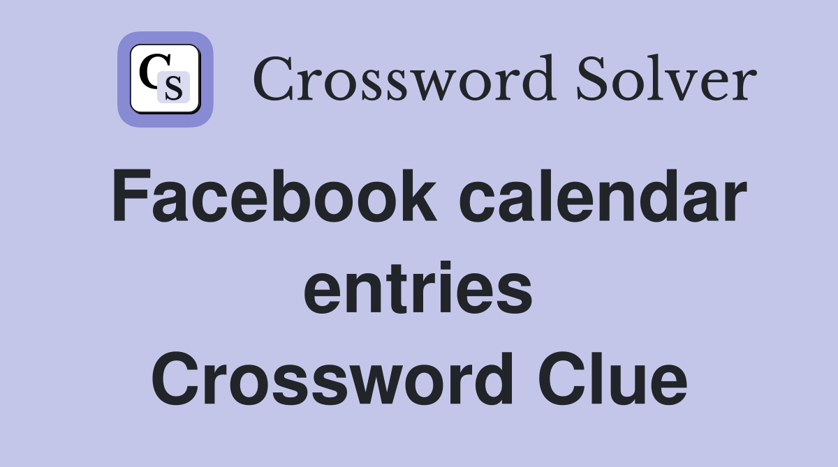 Facebook calendar entries Crossword Clue