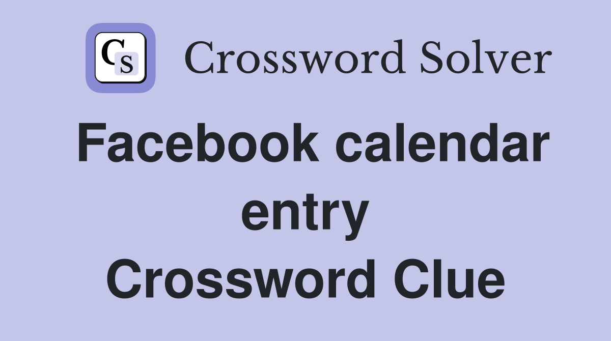Facebook calendar entry Crossword Clue