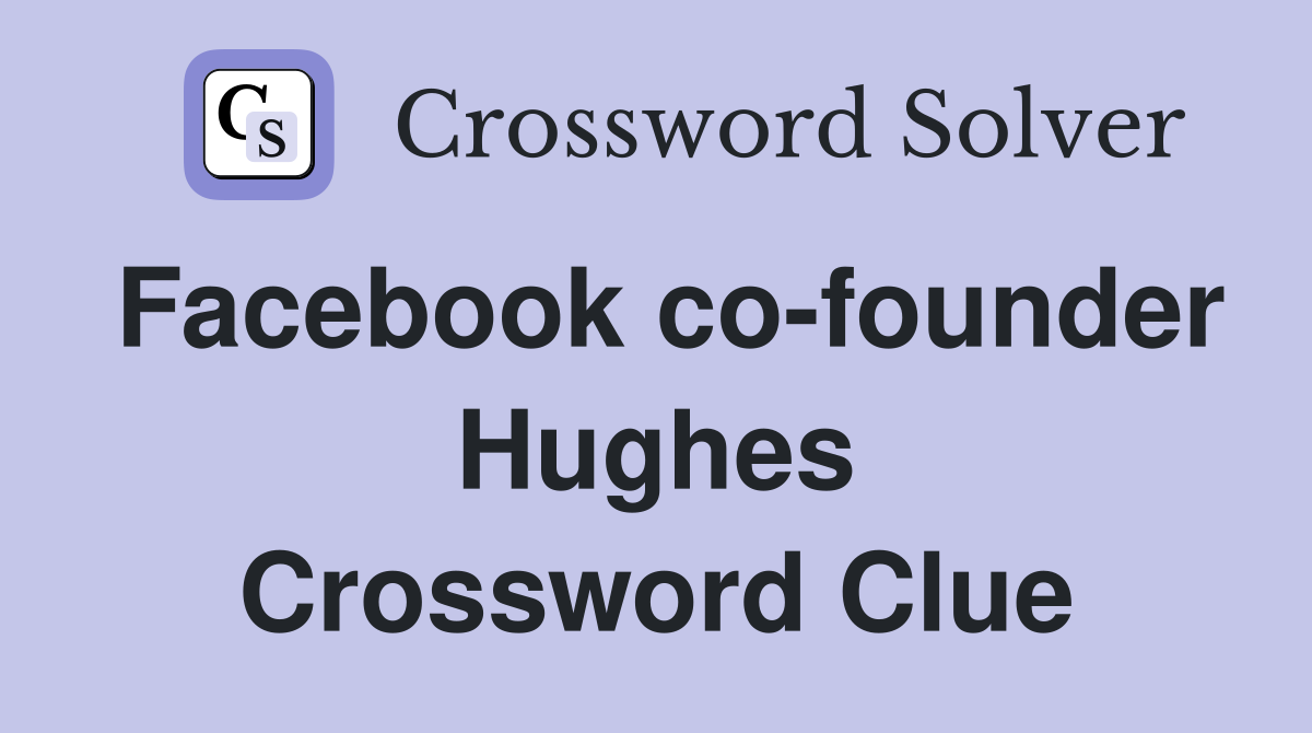 Facebook co-founder Hughes Crossword Clue
