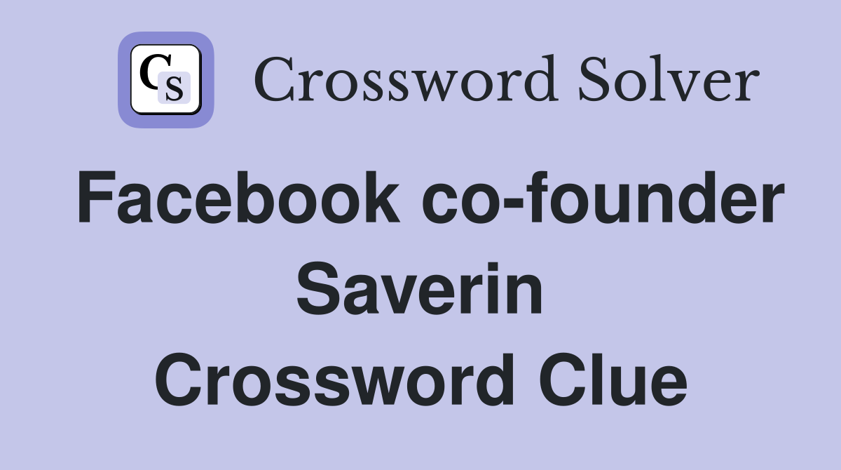 Facebook co-founder Saverin Crossword Clue