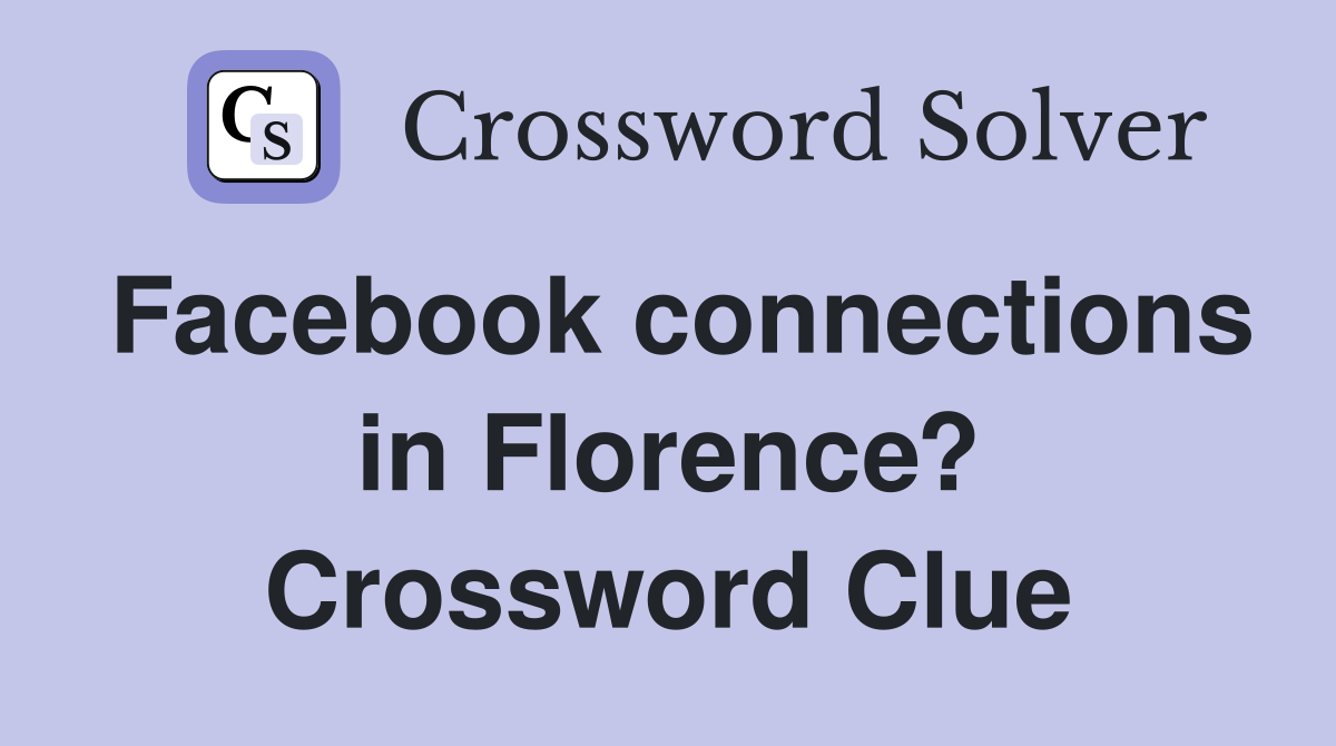 Facebook connections in Florence? Crossword Clue