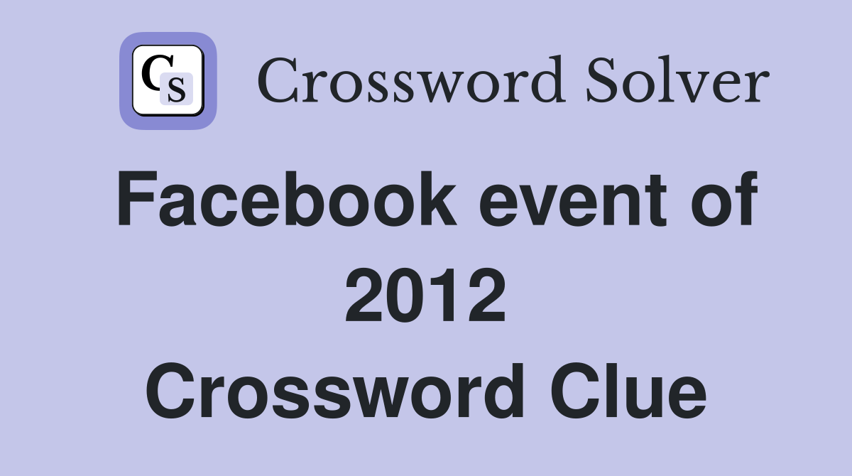 Facebook event of 2012 Crossword Clue