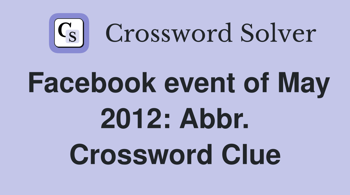 Facebook event of May 2012: Abbr. Crossword Clue