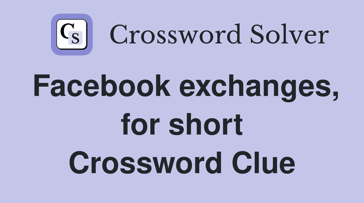 Facebook exchanges, for short Crossword Clue