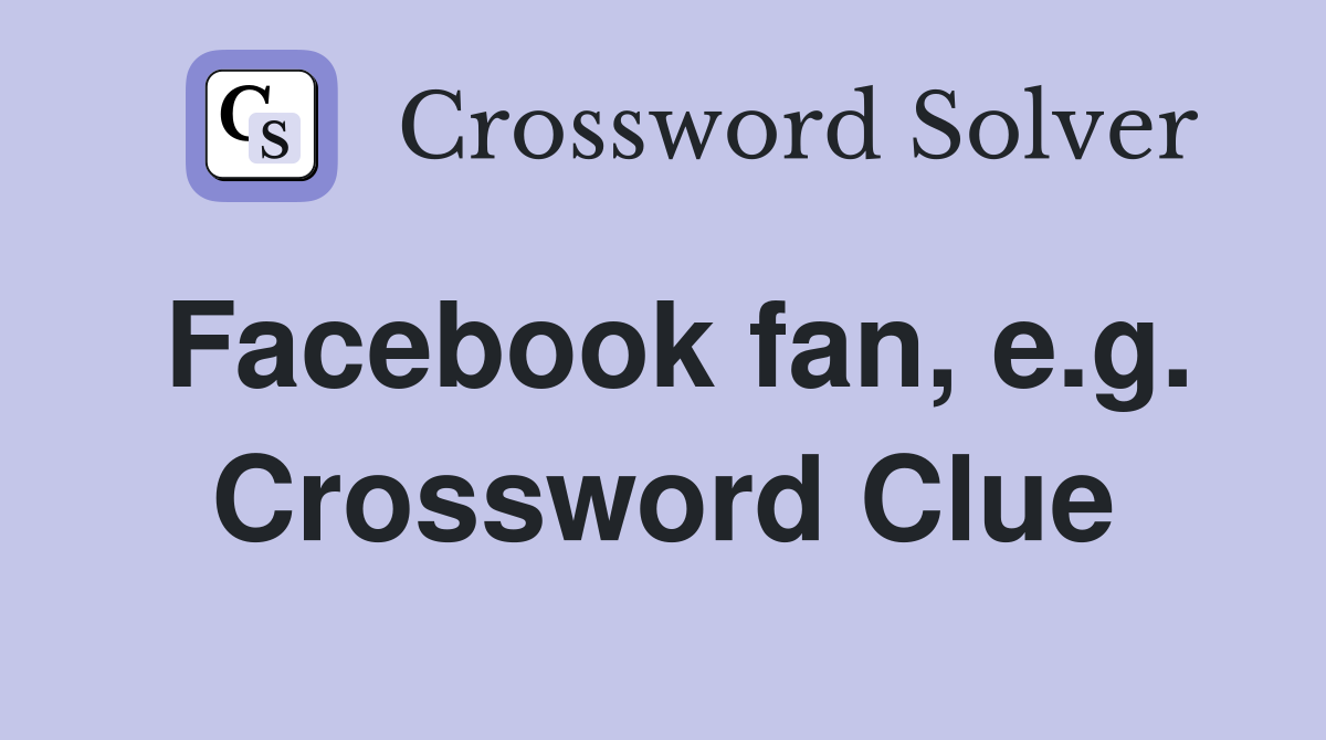 Facebook fan, e.g. Crossword Clue