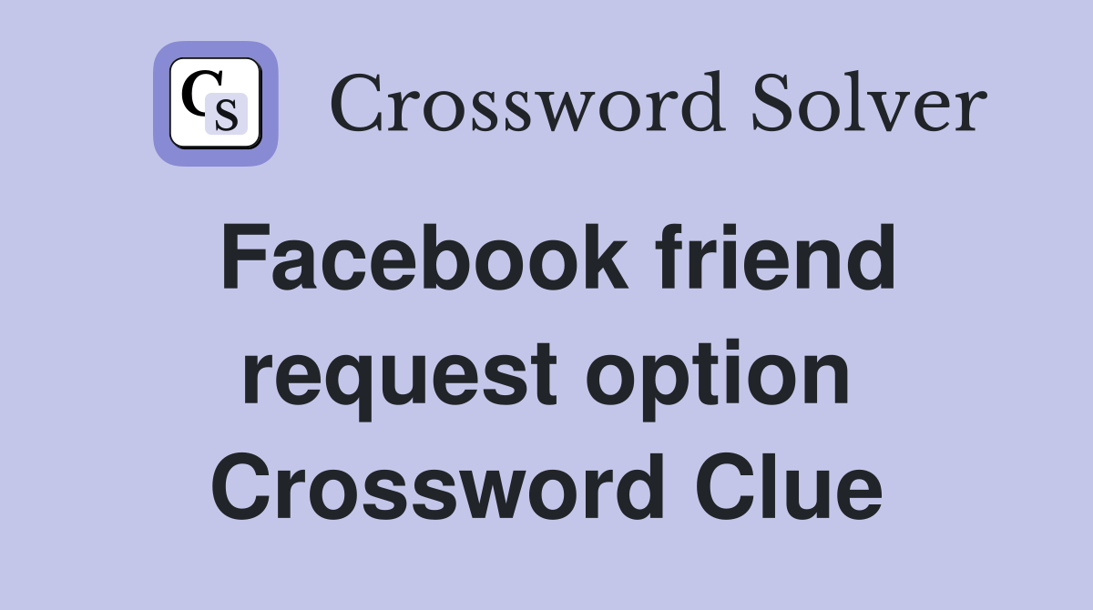 Facebook friend request option Crossword Clue