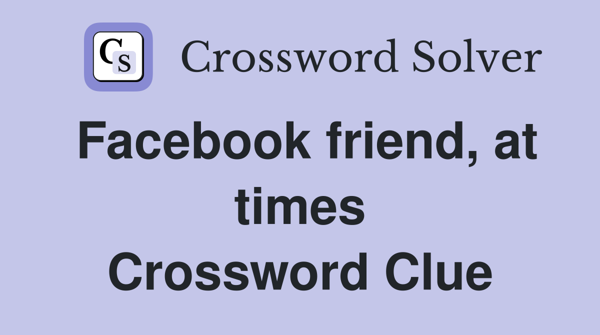 Facebook friend, at times Crossword Clue