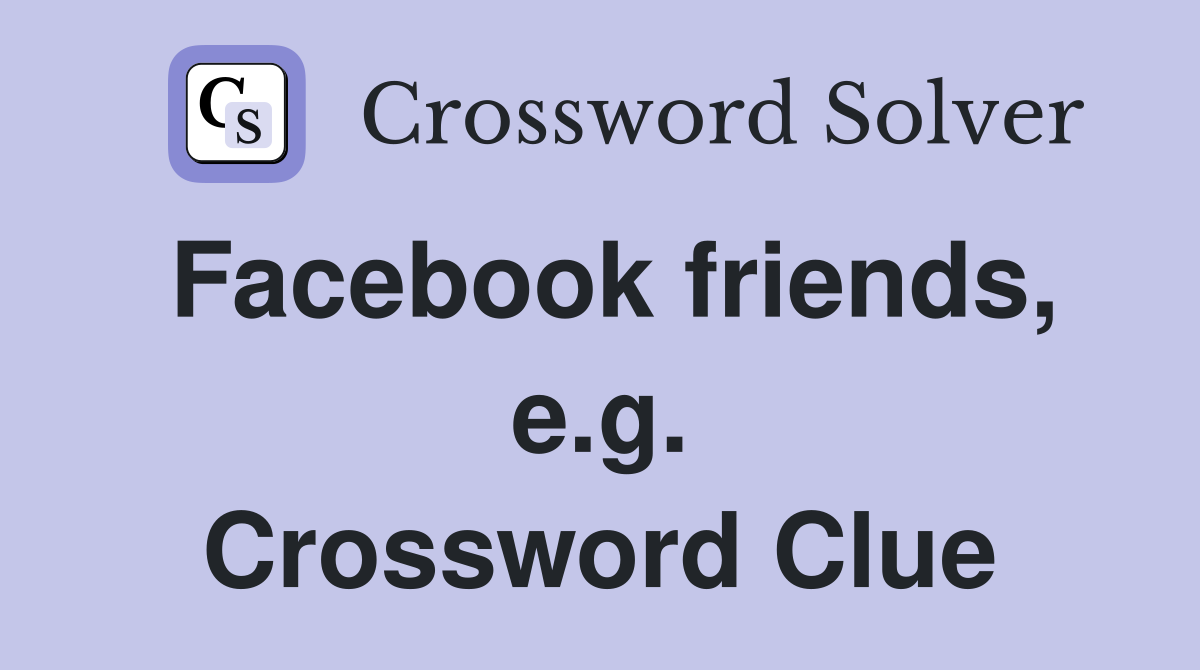 Facebook friends, e.g. Crossword Clue