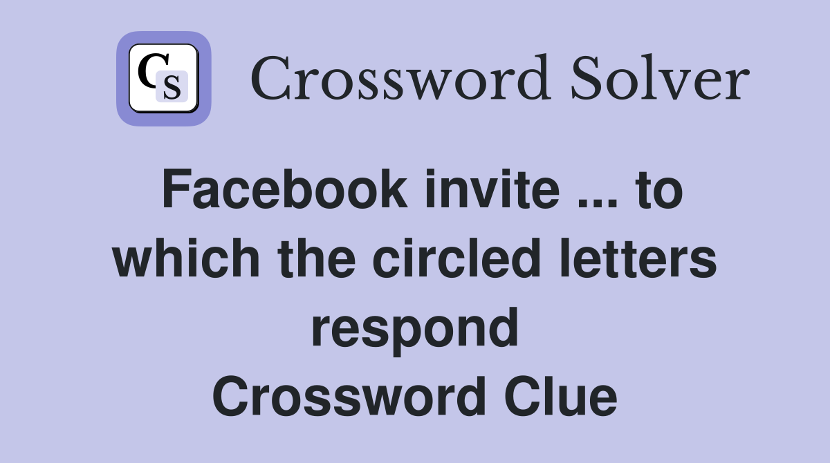 Facebook invite ... to which the circled letters respond Crossword Clue