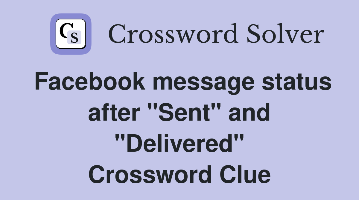 Facebook message status after "Sent" and "Delivered" Crossword Clue
