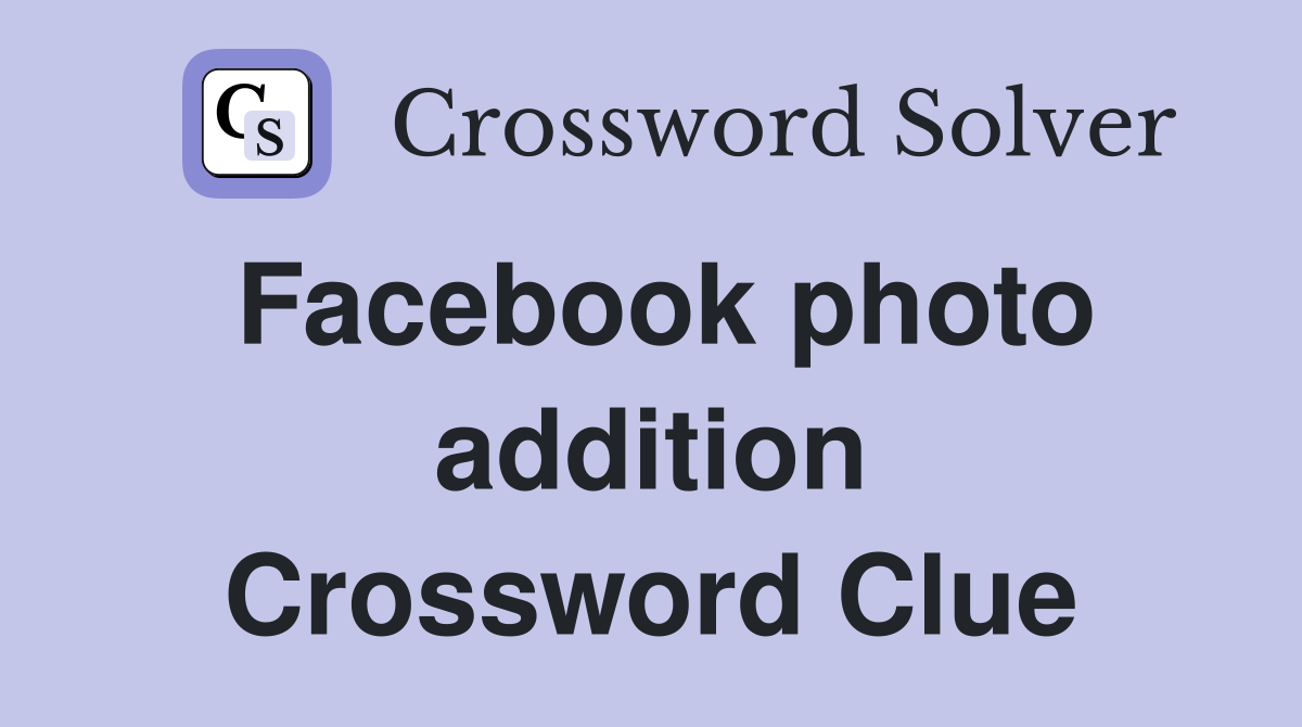 Facebook photo addition Crossword Clue