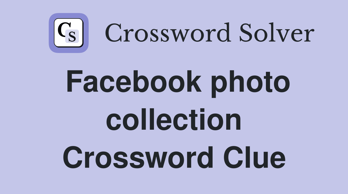 Facebook photo collection Crossword Clue