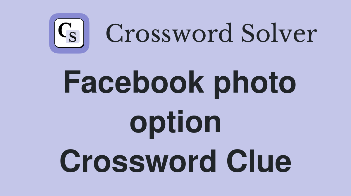 Facebook photo option Crossword Clue