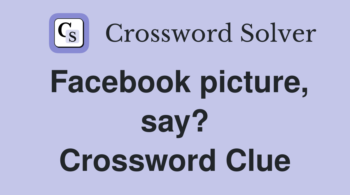 Facebook picture, say? Crossword Clue