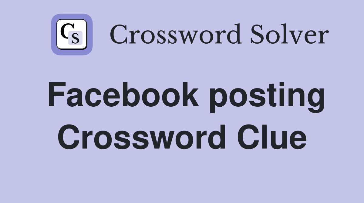 Facebook posting Crossword Clue