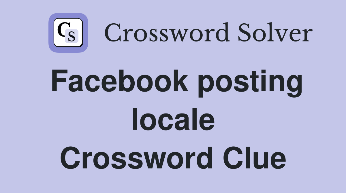 Facebook posting locale Crossword Clue