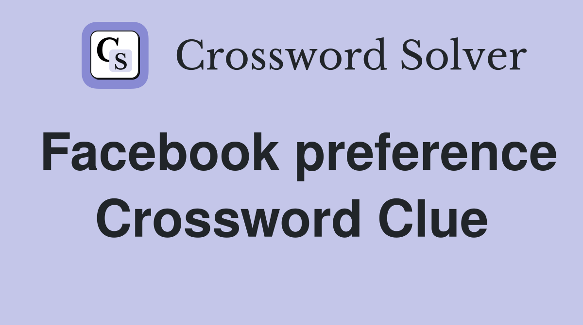 Facebook preference Crossword Clue