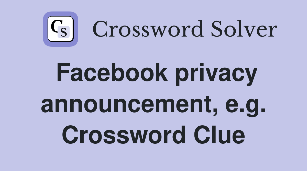 Facebook privacy announcement, e.g. Crossword Clue