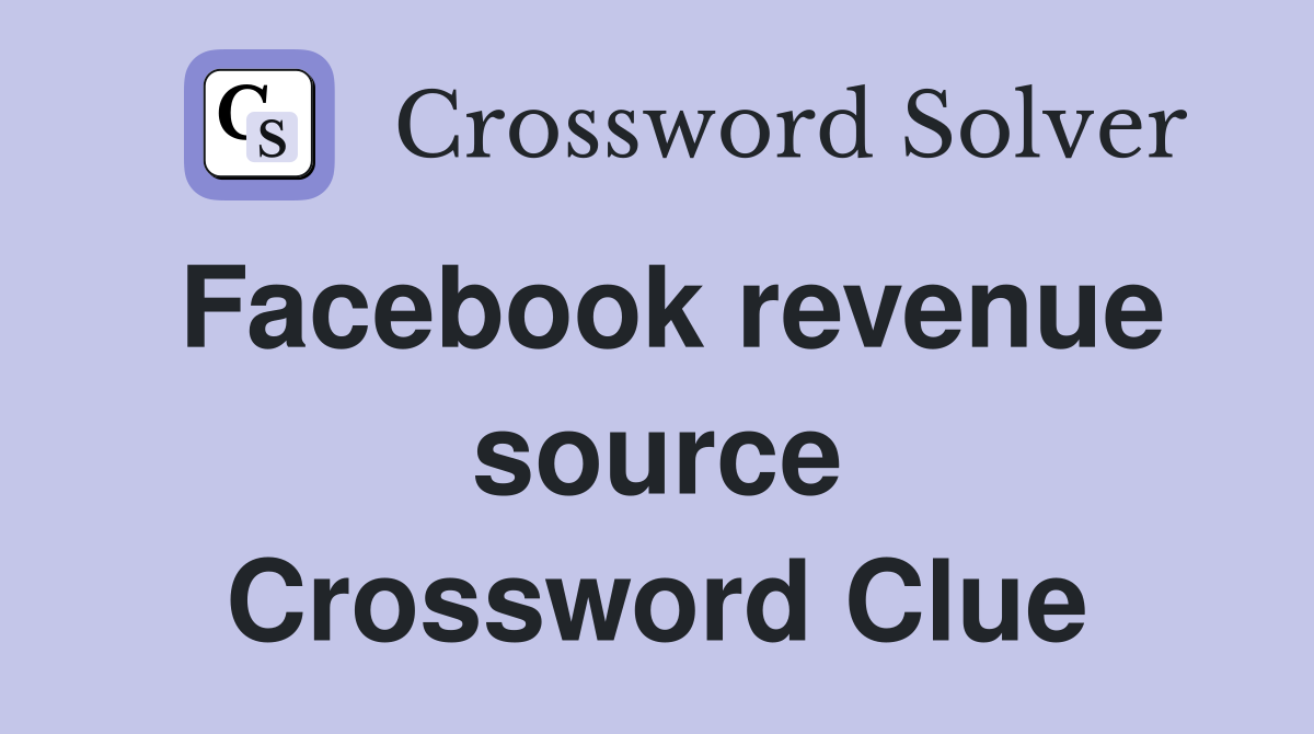Facebook revenue source Crossword Clue