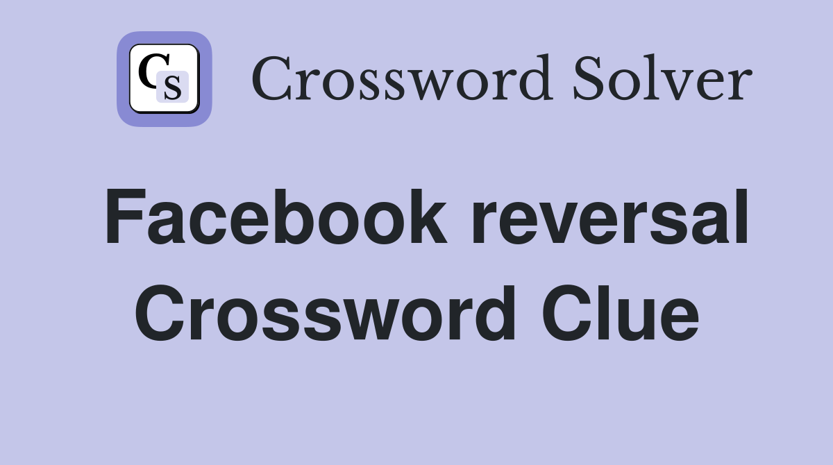 Facebook reversal Crossword Clue