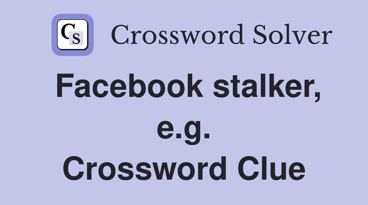 Facebook stalker, e.g. Crossword Clue