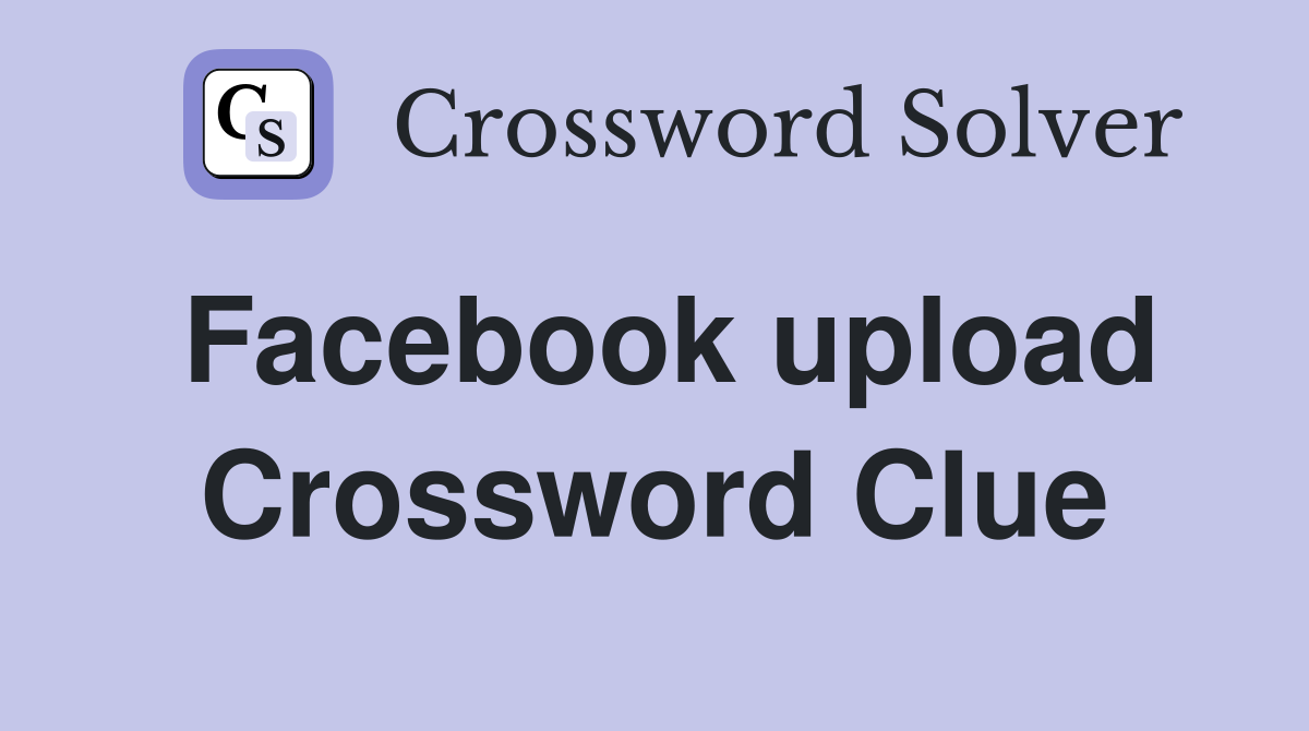Facebook upload Crossword Clue