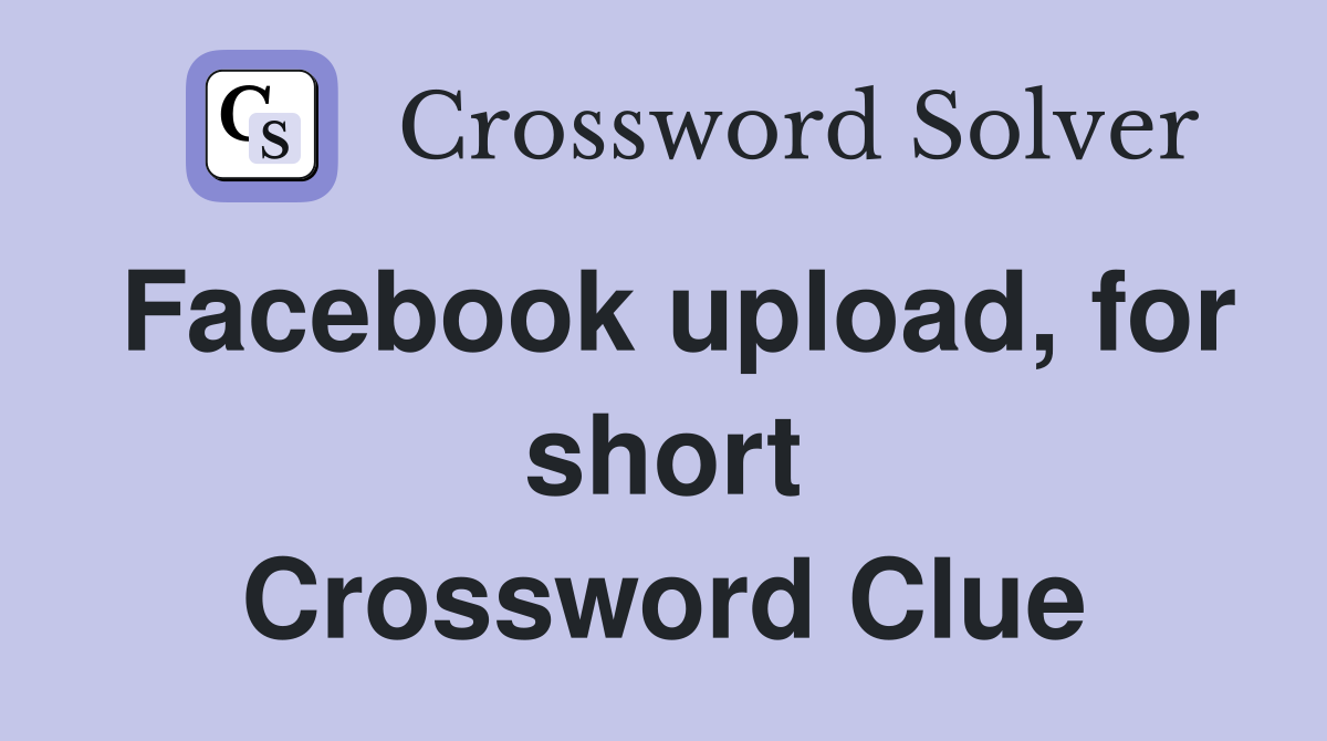 Facebook upload, for short Crossword Clue