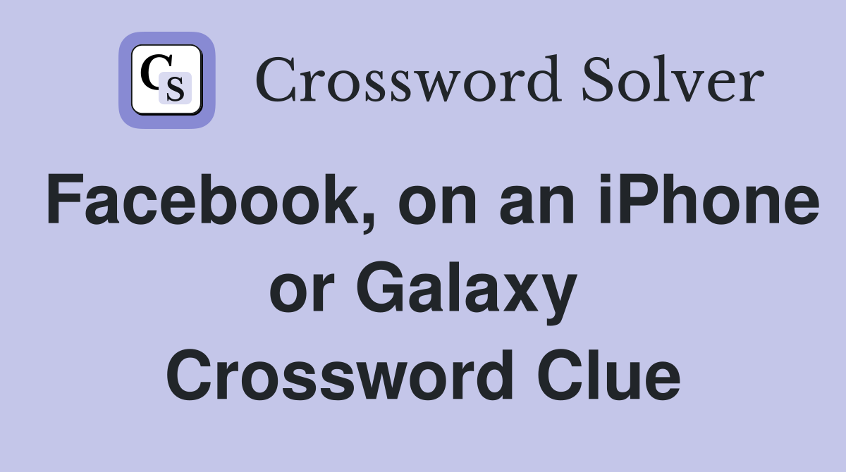 Facebook, on an iPhone or Galaxy Crossword Clue