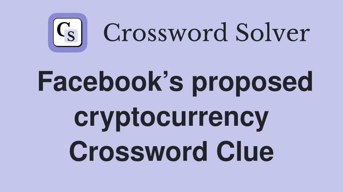 Facebook’s proposed cryptocurrency Crossword Clue