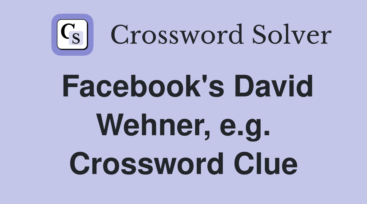 Facebook's David Wehner, e.g. Crossword Clue
