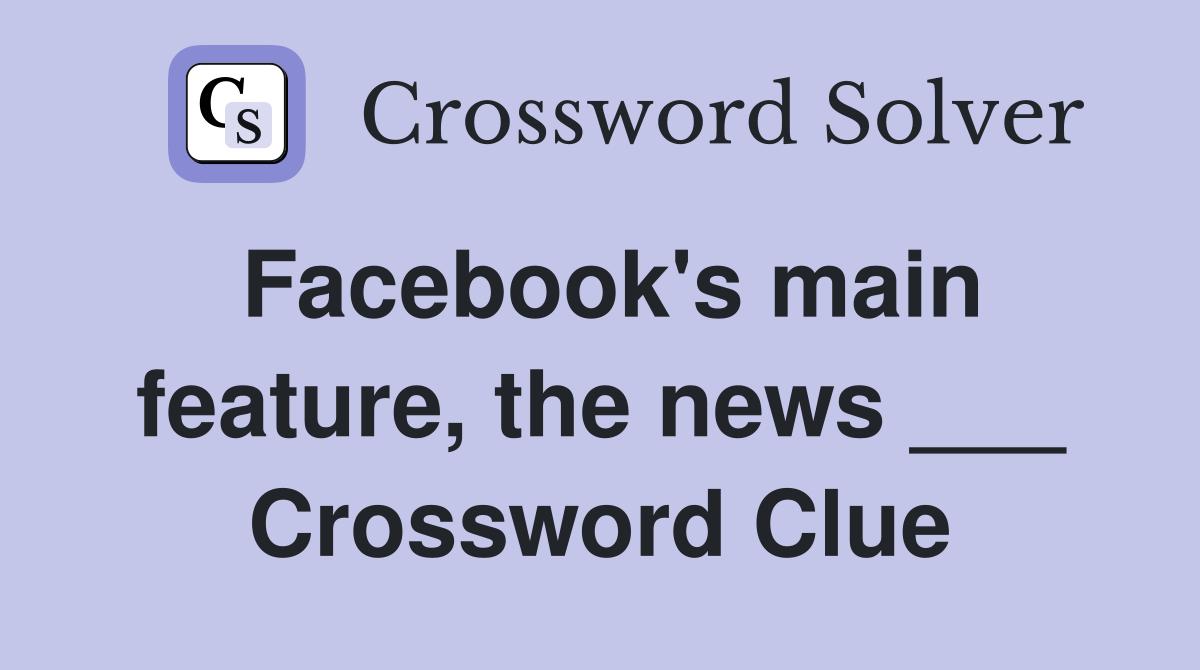 Facebook's main feature, the news ___ Crossword Clue