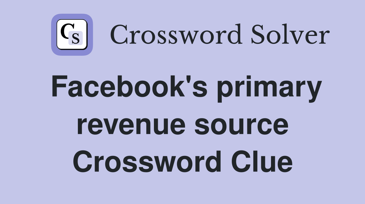Facebook's primary revenue source Crossword Clue
