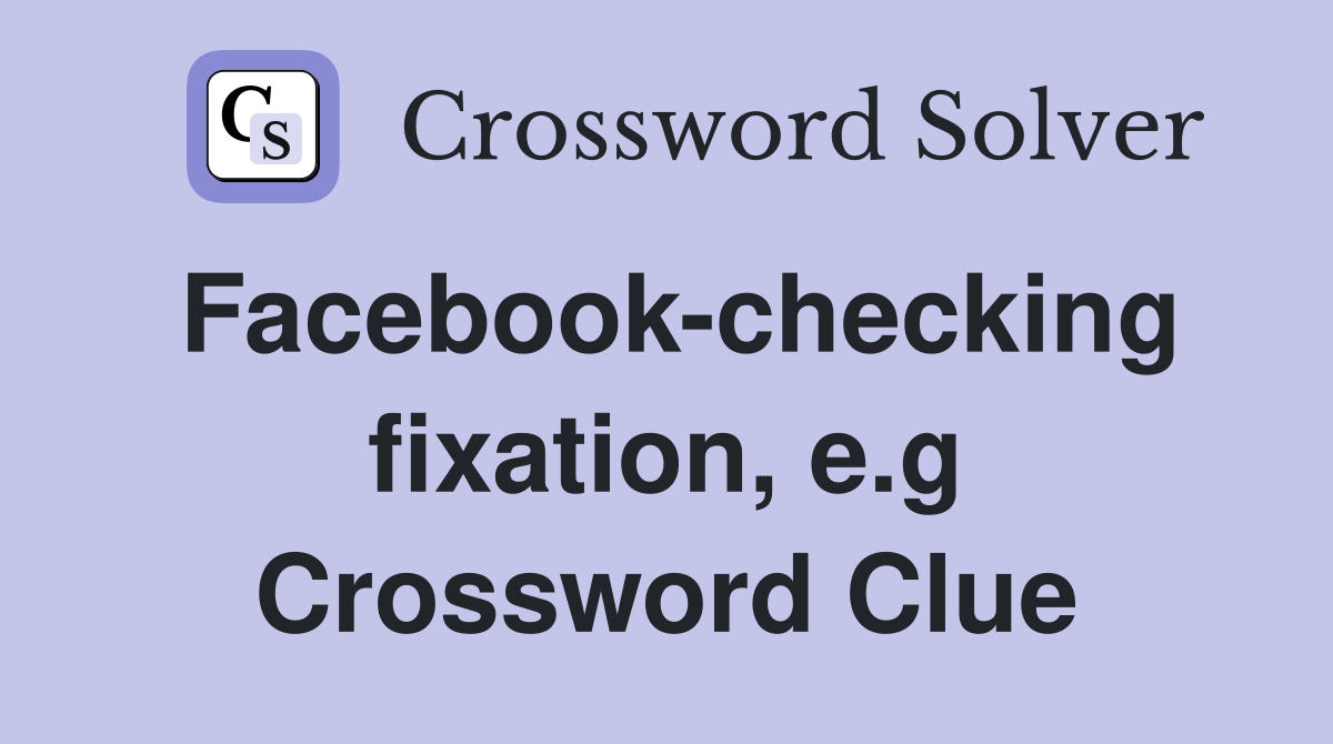 Facebook-checking fixation, e.g Crossword Clue