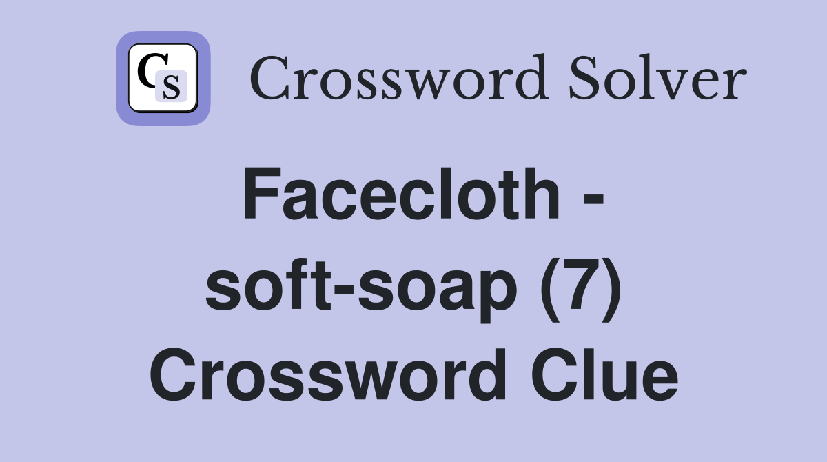 Facecloth - soft-soap (7) Crossword Clue