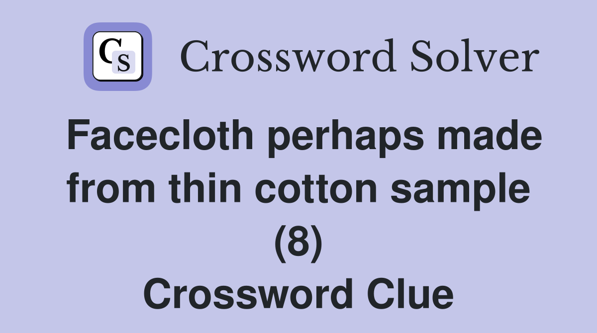 Facecloth perhaps made from thin cotton sample (8) Crossword Clue