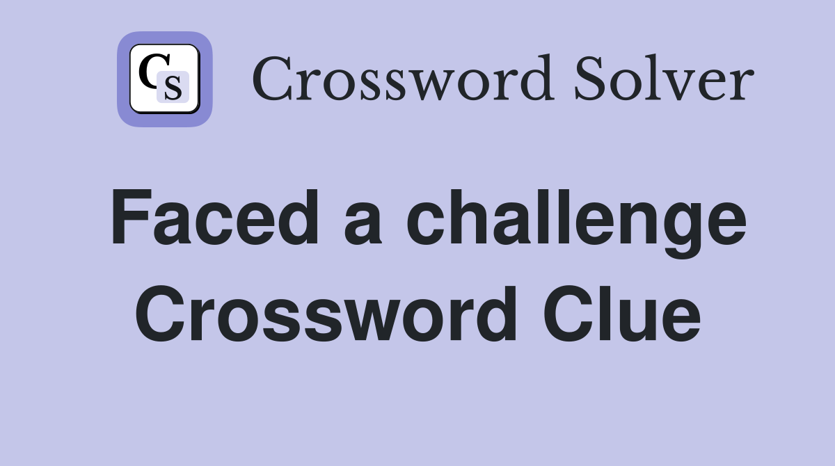 Faced a challenge Crossword Clue