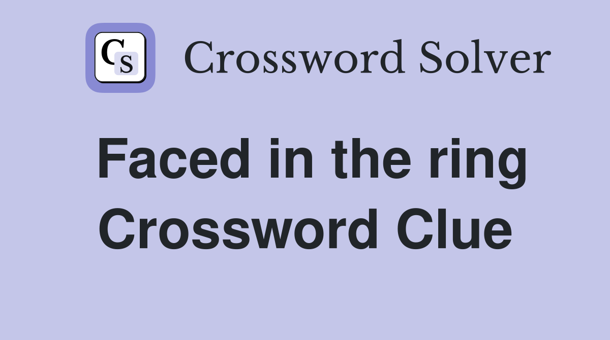 Faced in the ring Crossword Clue