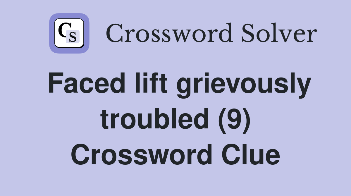 Faced lift grievously troubled (9) Crossword Clue