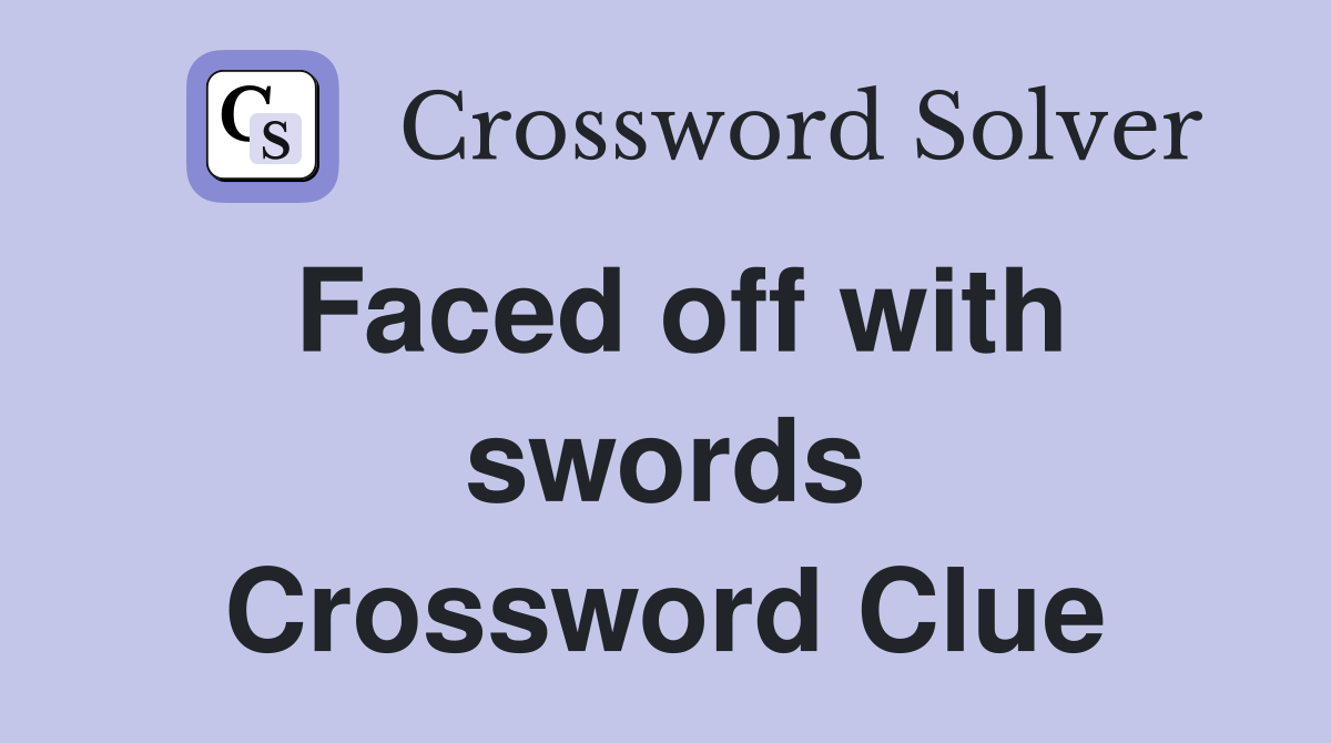 Faced off with swords Crossword Clue