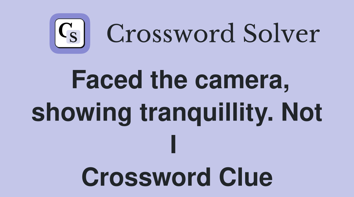Faced the camera, showing tranquillity. Not I  Crossword Clue